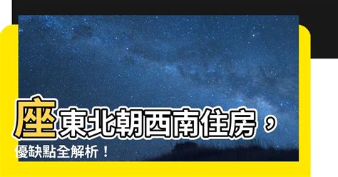 座東北朝西南優缺點|東北座向房產優缺點